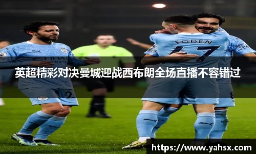 英超精彩对决曼城迎战西布朗全场直播不容错过